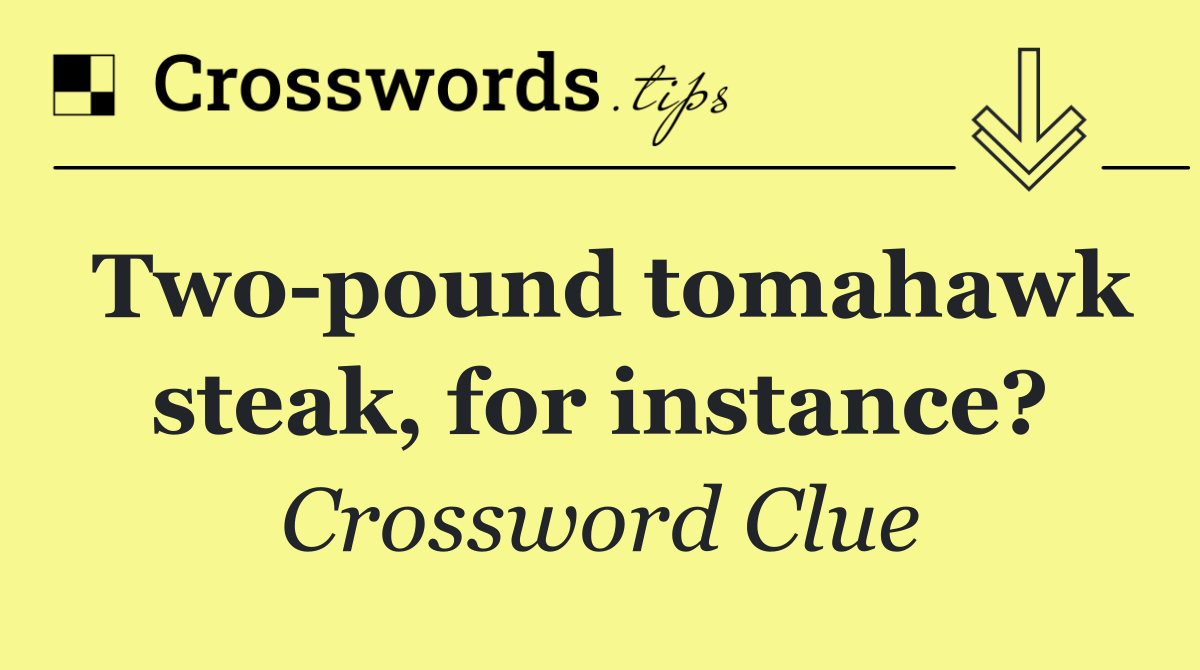 Two pound tomahawk steak, for instance?