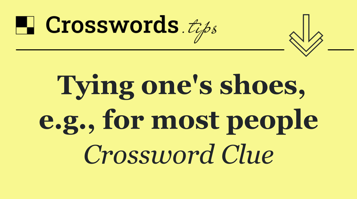 Tying one's shoes, e.g., for most people
