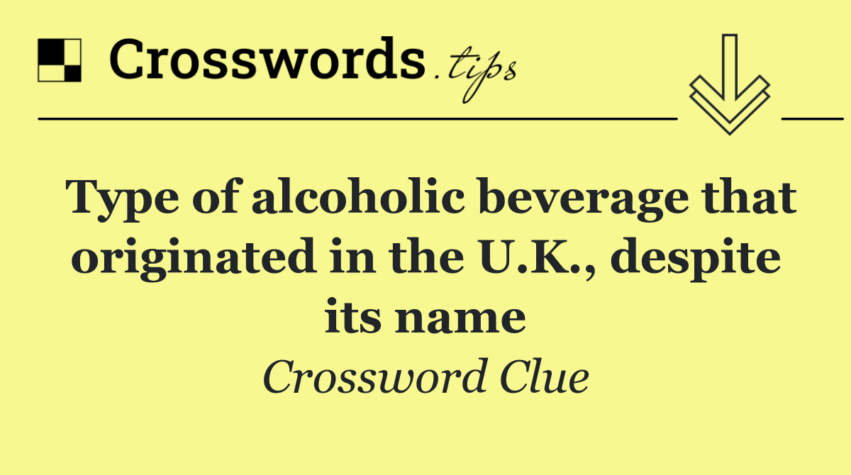 Type of alcoholic beverage that originated in the U.K., despite its name