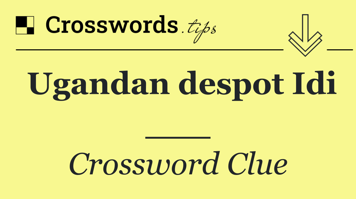 Ugandan despot Idi ___