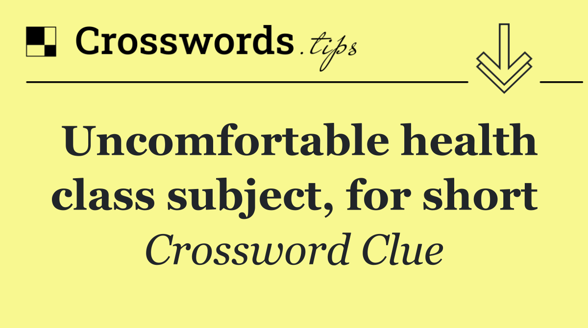 Uncomfortable health class subject, for short