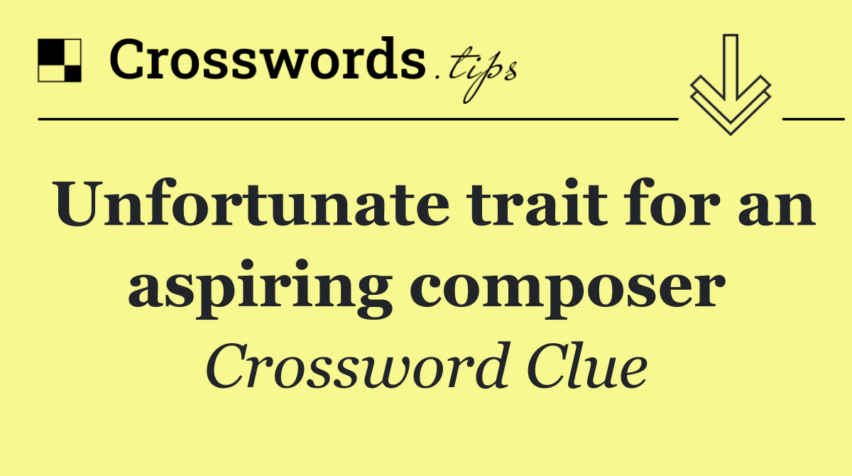 Unfortunate trait for an aspiring composer