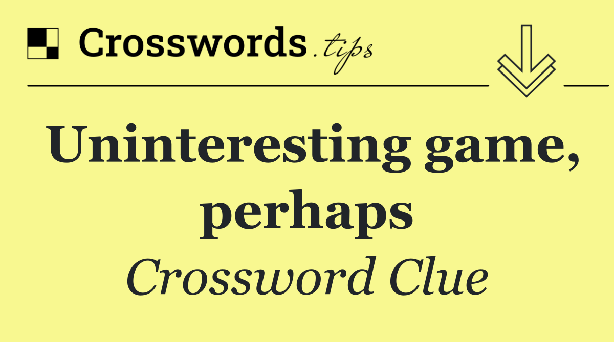 Uninteresting game, perhaps