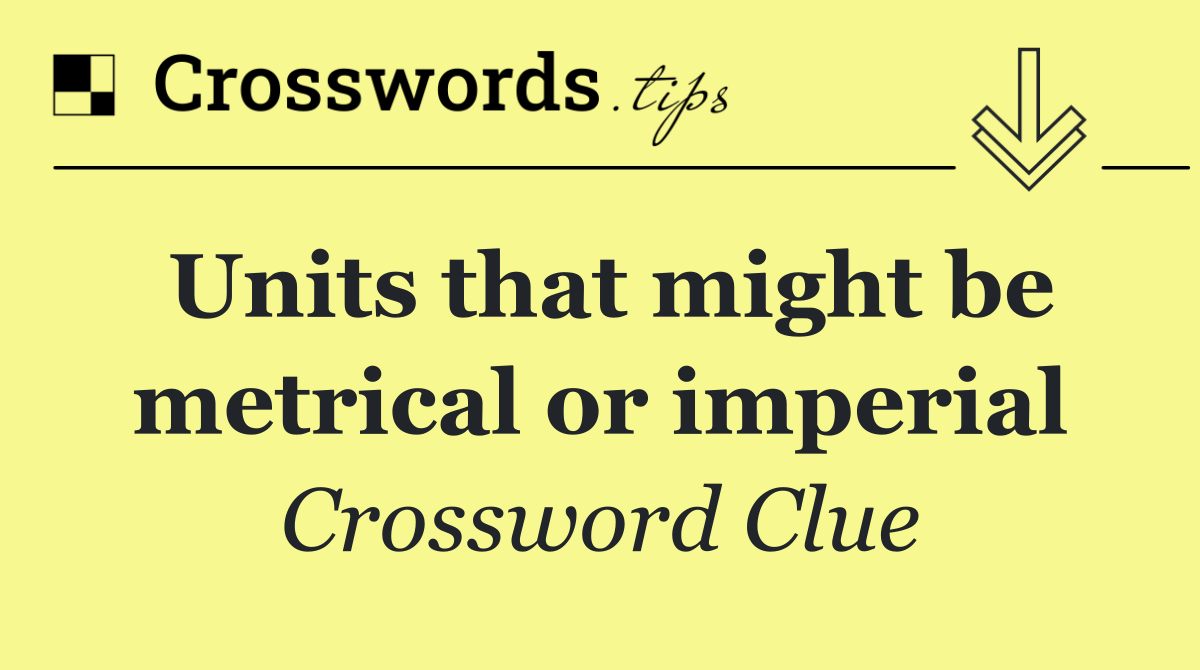 Units that might be metrical or imperial