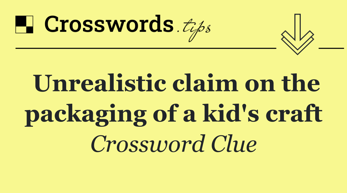 Unrealistic claim on the packaging of a kid's craft
