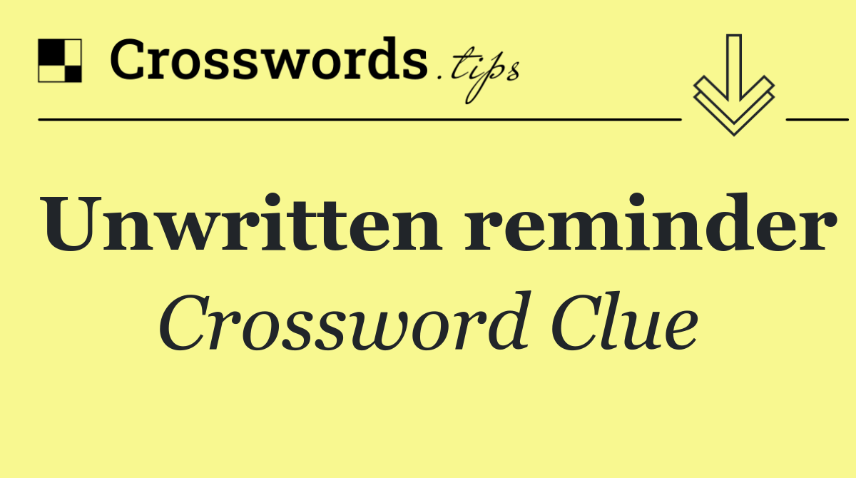 Unwritten reminder