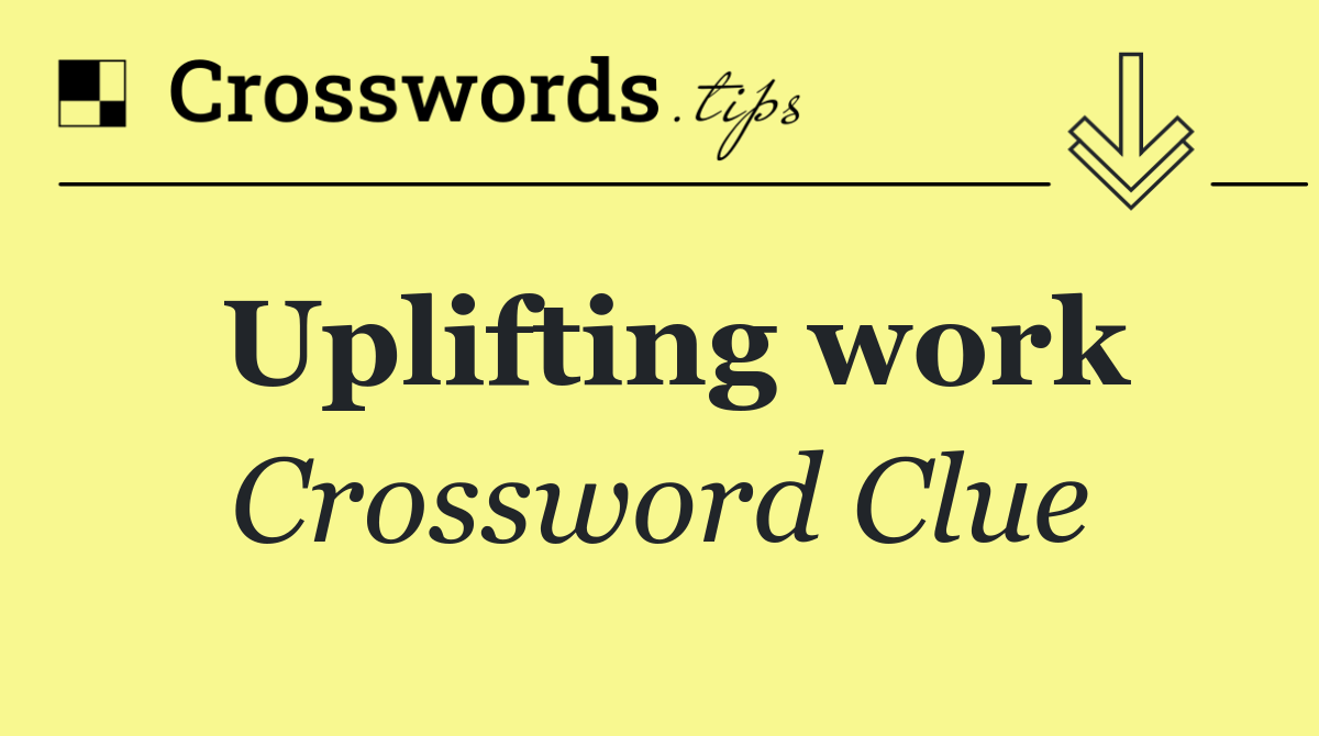 Uplifting work
