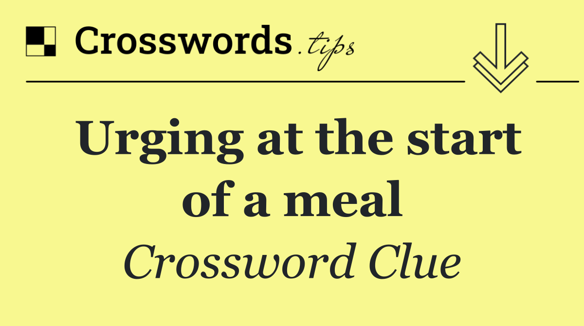 Urging at the start of a meal