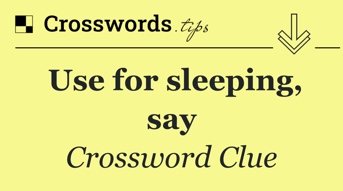 Use for sleeping, say