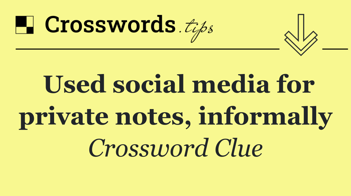 Used social media for private notes, informally