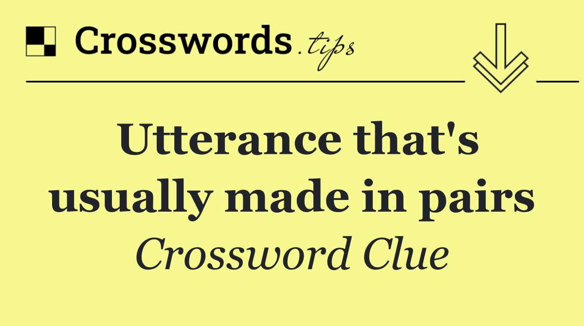 Utterance that's usually made in pairs