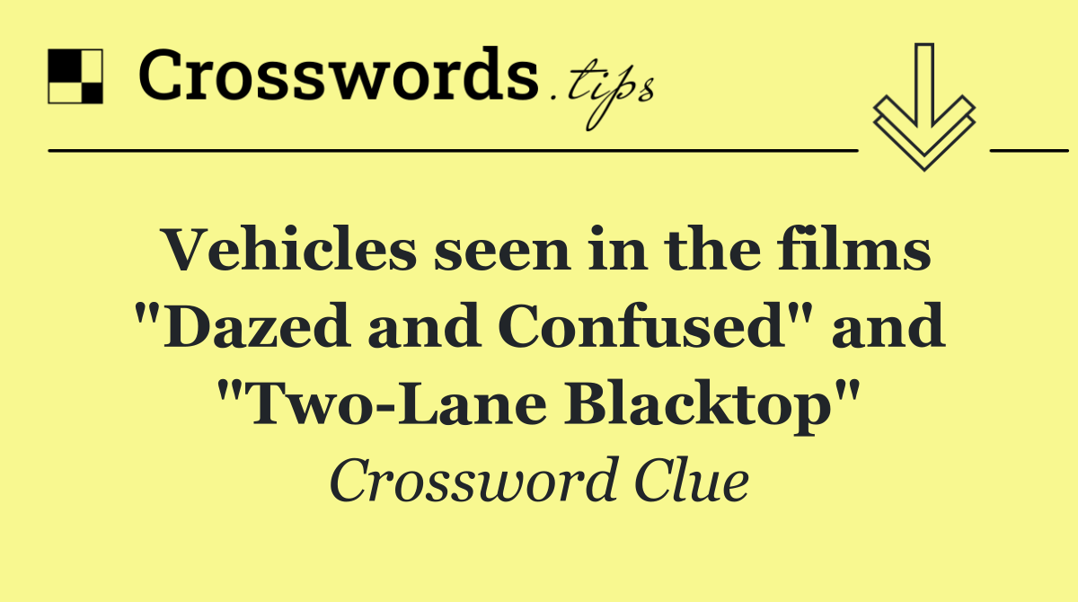 Vehicles seen in the films "Dazed and Confused" and "Two Lane Blacktop"