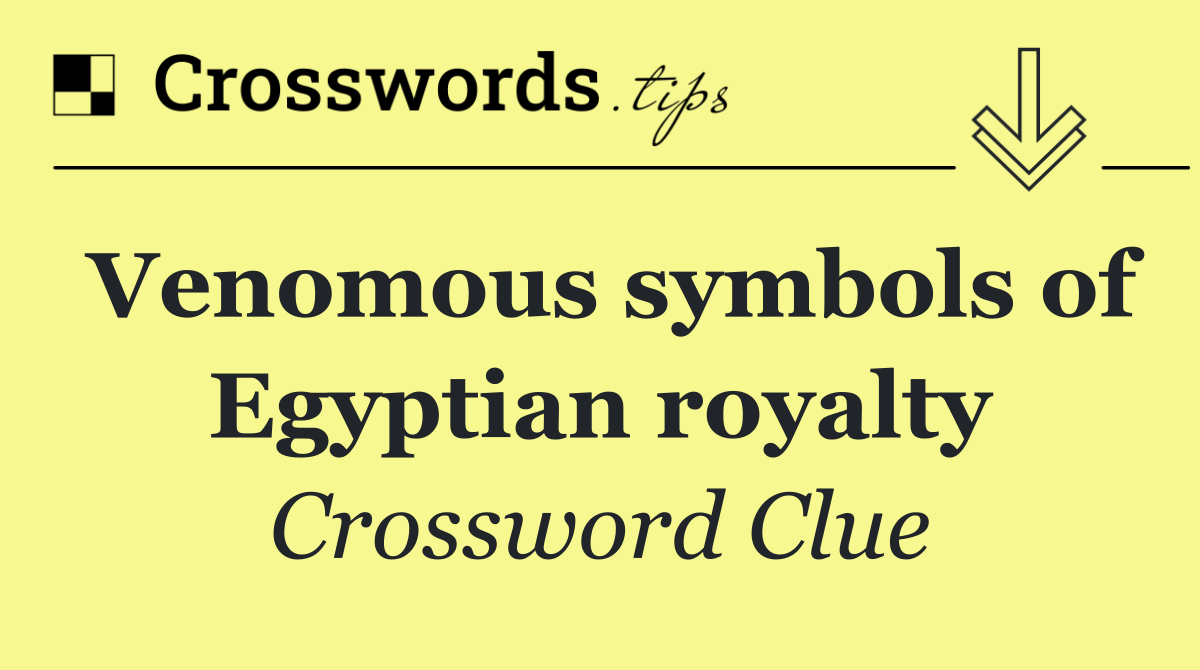 Venomous symbols of Egyptian royalty