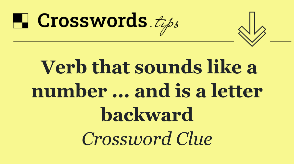 Verb that sounds like a number ... and is a letter backward