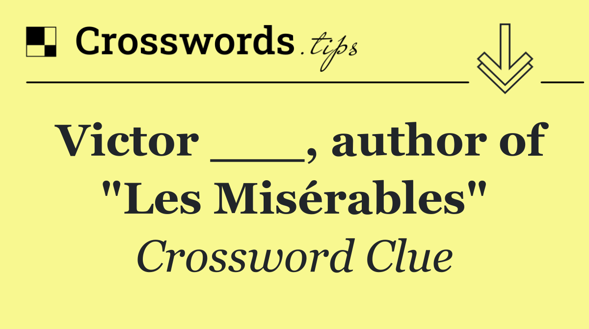 Victor ___, author of "Les Misérables"