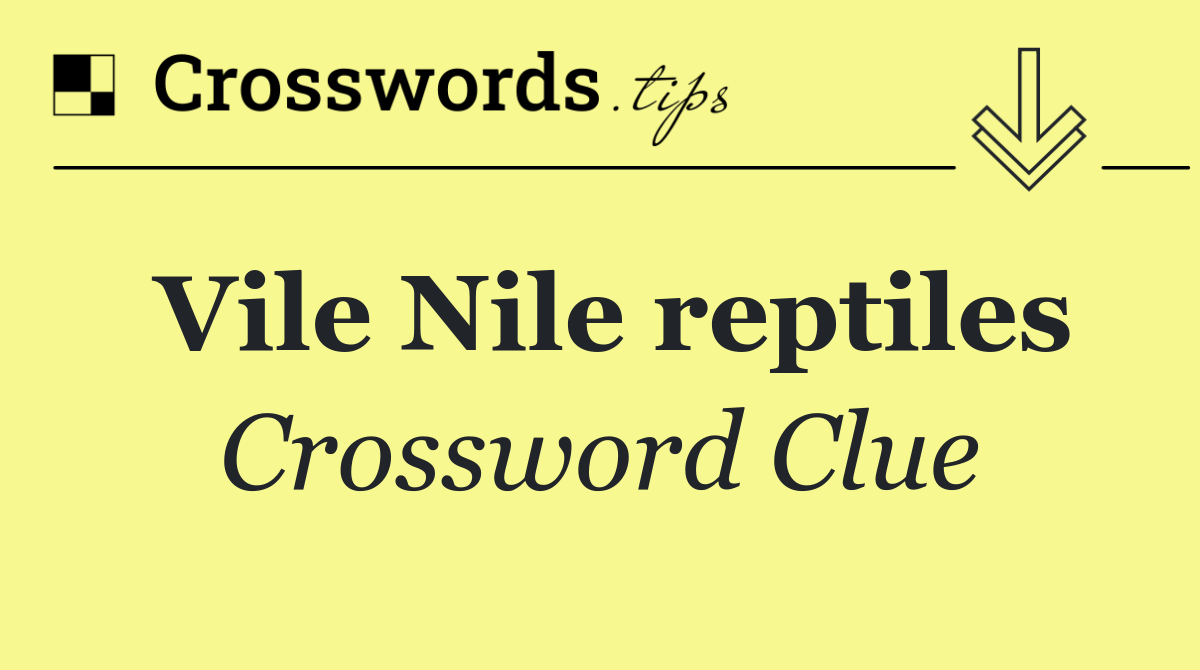 Vile Nile reptiles
