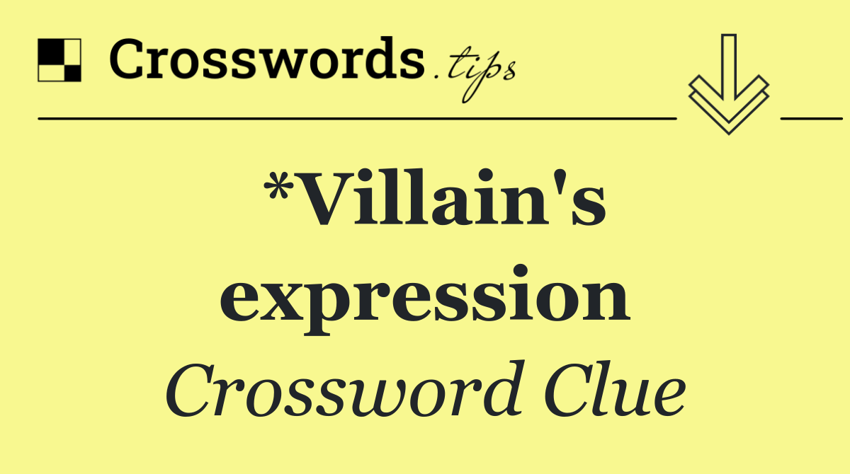 *Villain's expression
