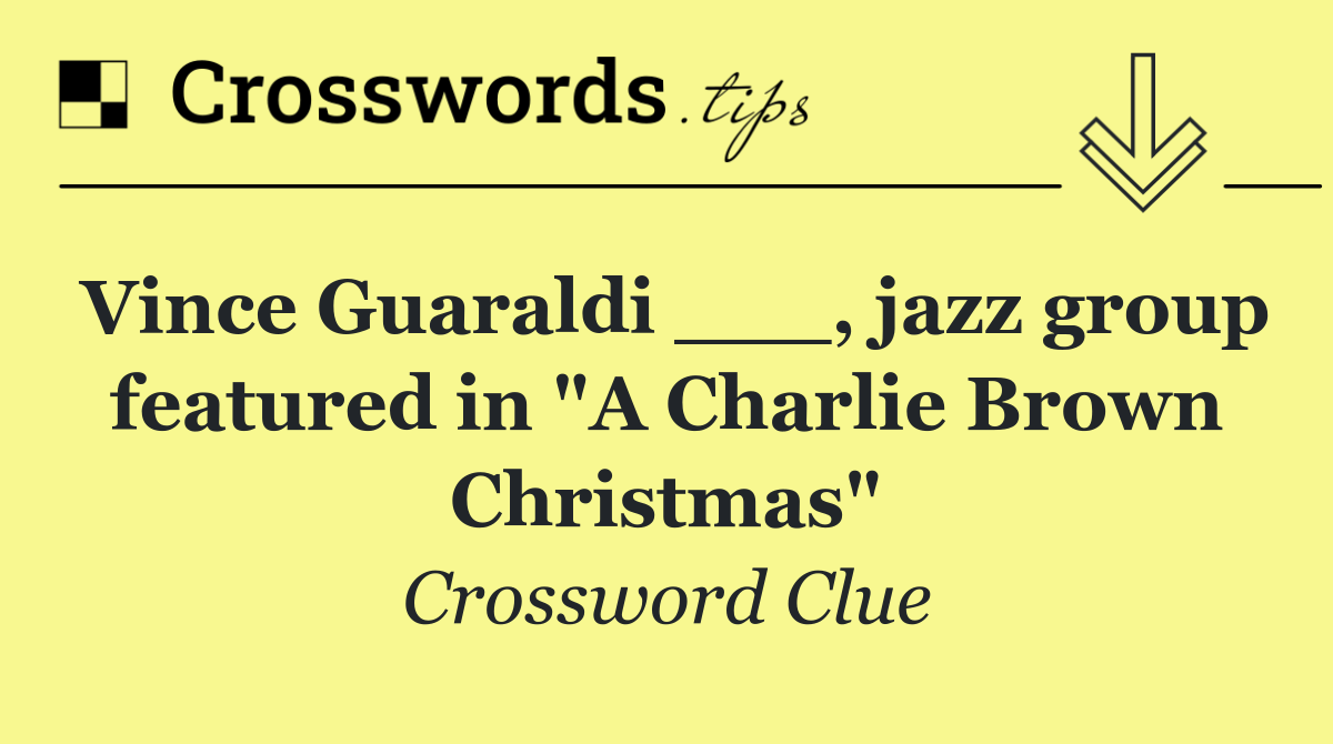 Vince Guaraldi ___, jazz group featured in "A Charlie Brown Christmas"