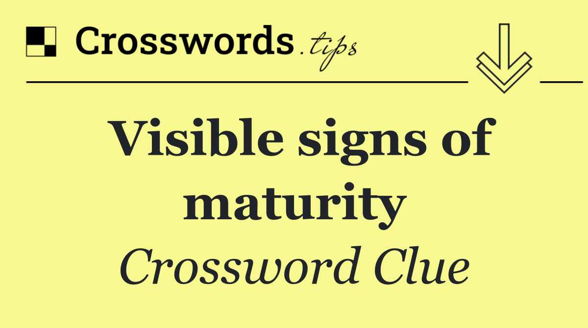 Visible signs of maturity