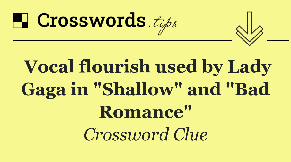 Vocal flourish used by Lady Gaga in "Shallow" and "Bad Romance"