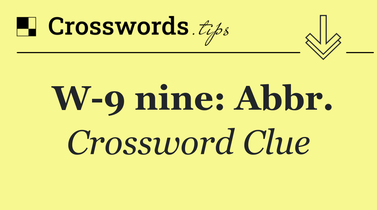 W 9 nine: Abbr.