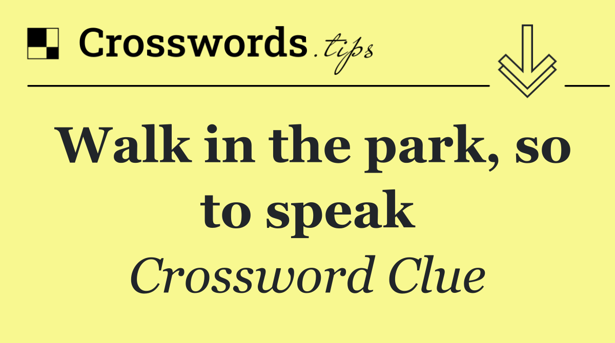 Walk in the park, so to speak