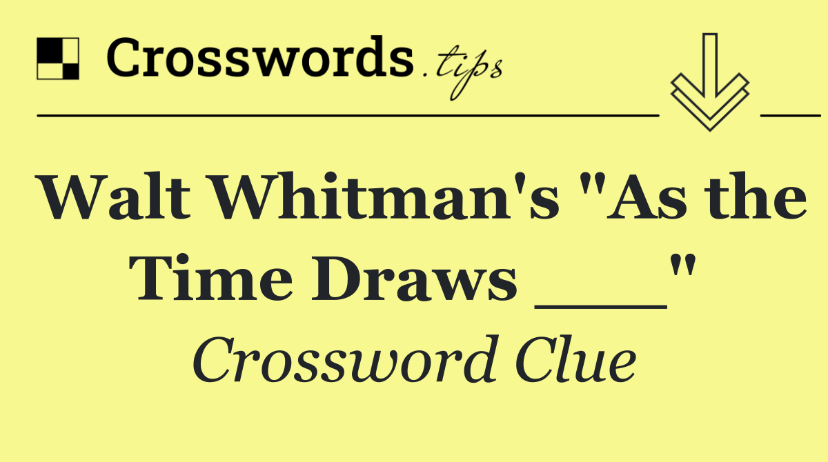 Walt Whitman's "As the Time Draws ___"