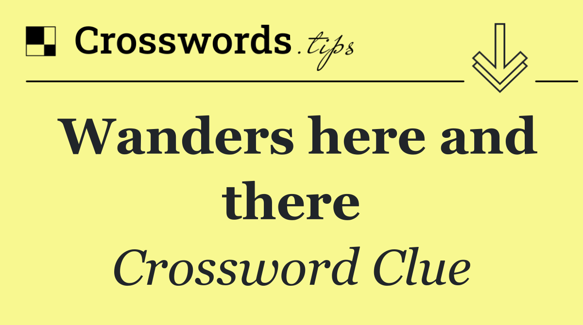 Wanders here and there
