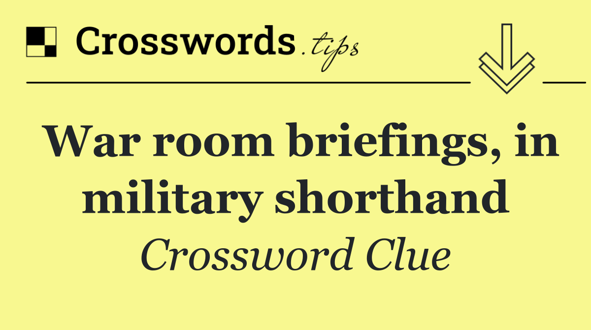 War room briefings, in military shorthand