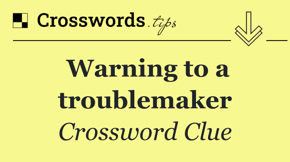 Warning to a troublemaker