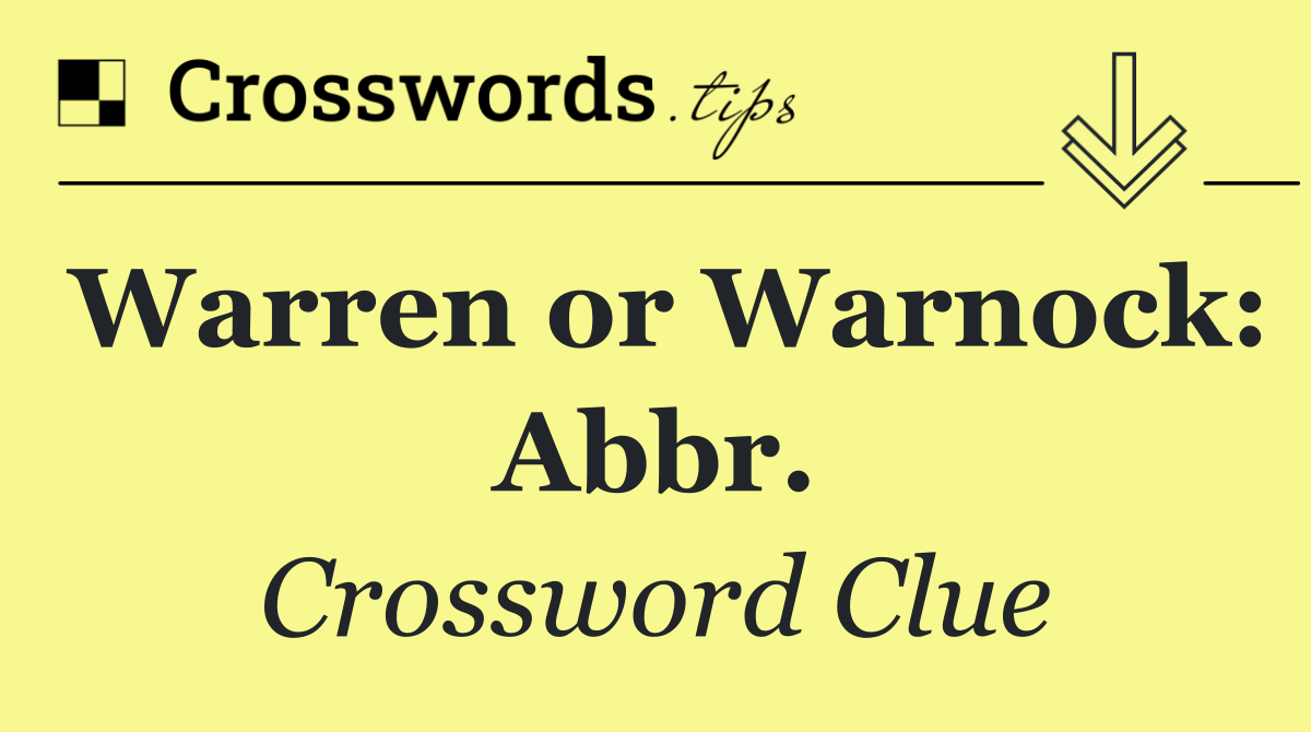 Warren or Warnock: Abbr.