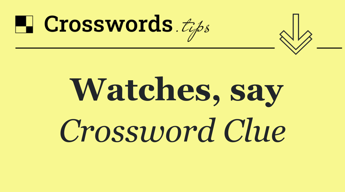 Watches, say