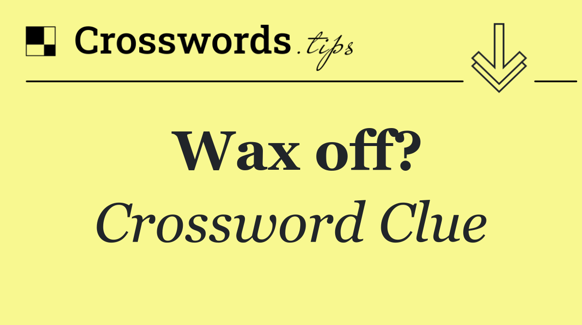 Wax off?