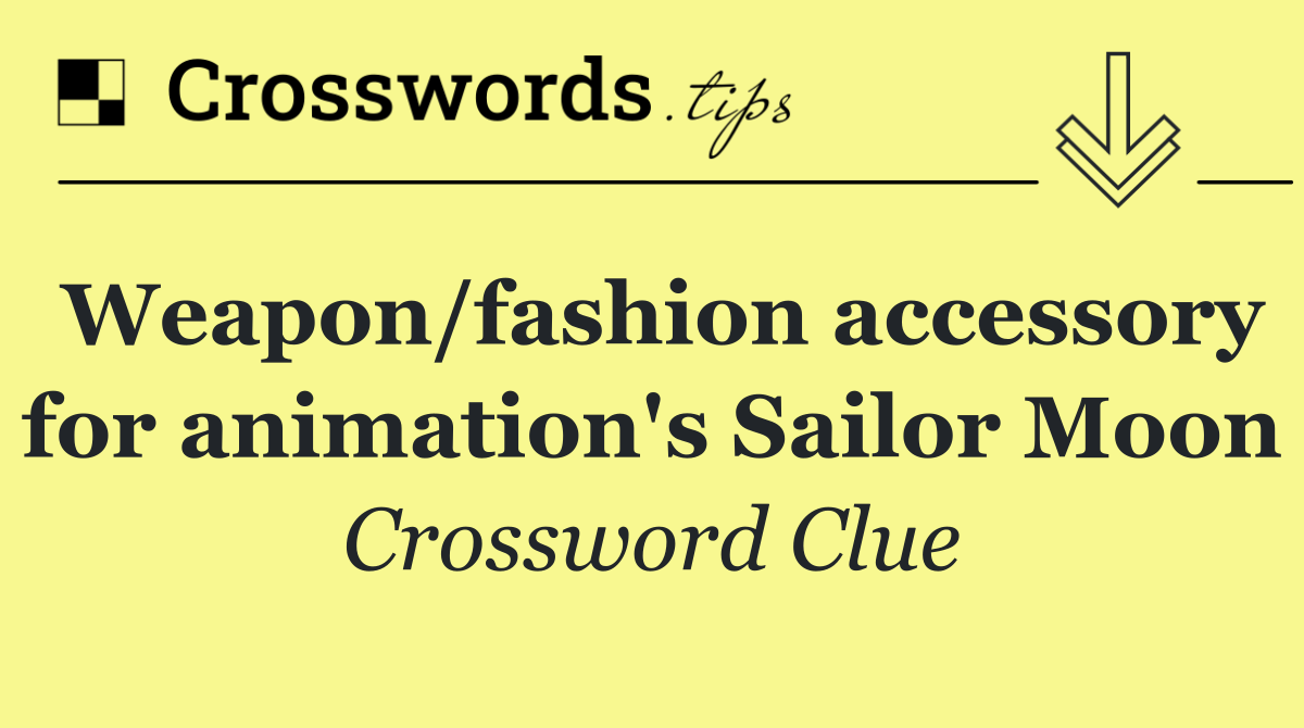 Weapon/fashion accessory for animation's Sailor Moon