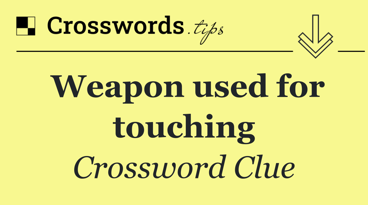 Weapon used for touching