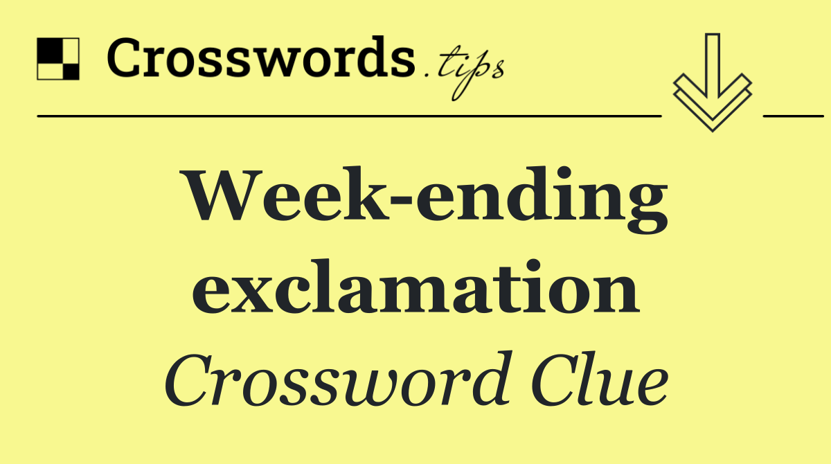 Week ending exclamation