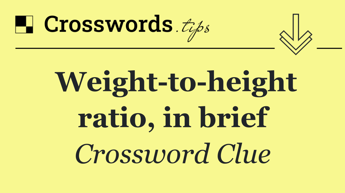 Weight to height ratio, in brief