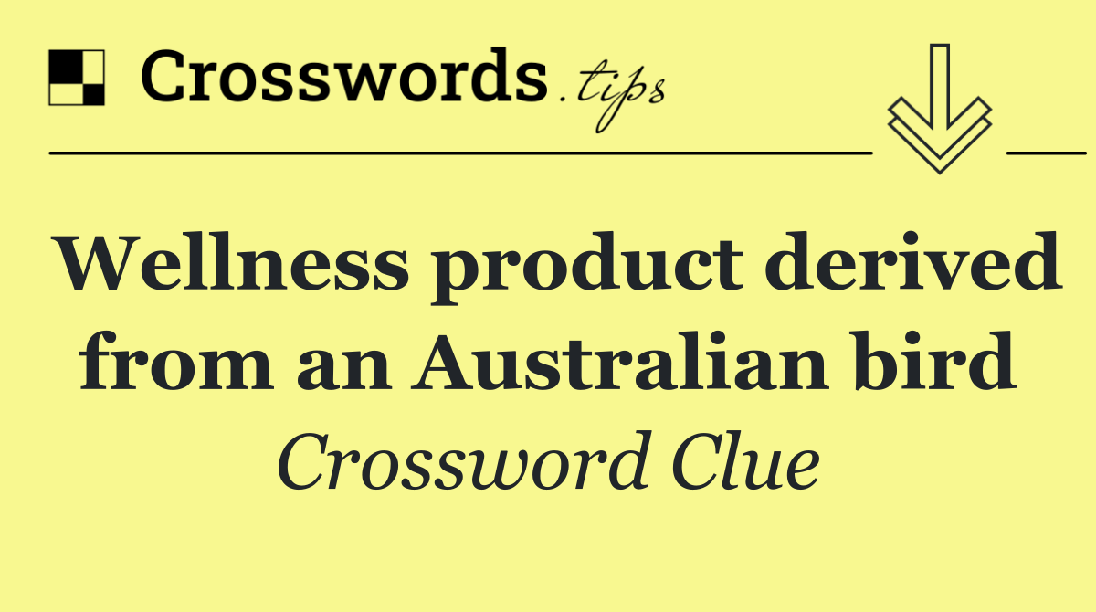 Wellness product derived from an Australian bird