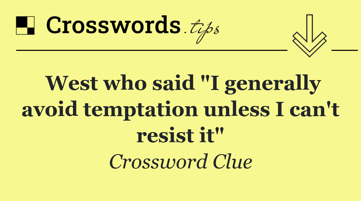 West who said "I generally avoid temptation unless I can't resist it"