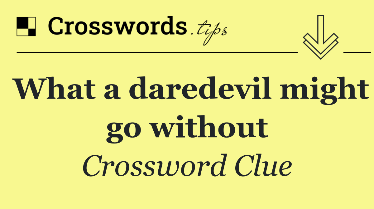 What a daredevil might go without