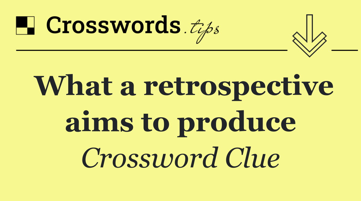 What a retrospective aims to produce