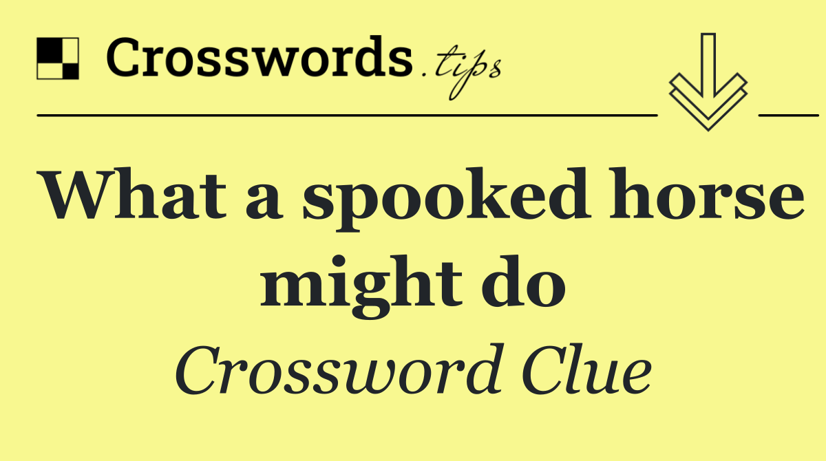 What a spooked horse might do