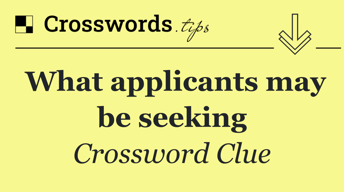 What applicants may be seeking