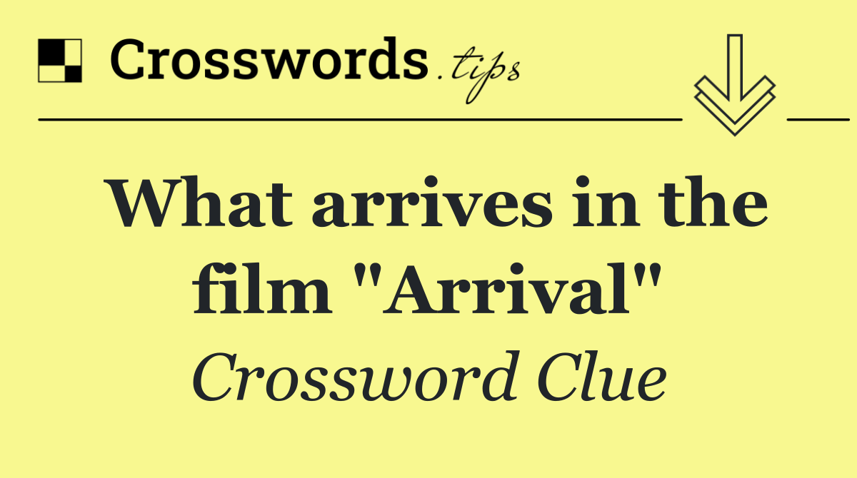 What arrives in the film "Arrival"