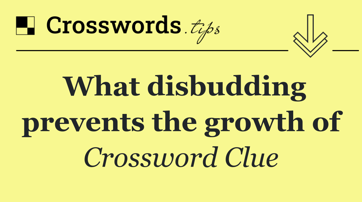 What disbudding prevents the growth of