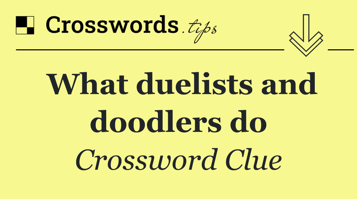 What duelists and doodlers do
