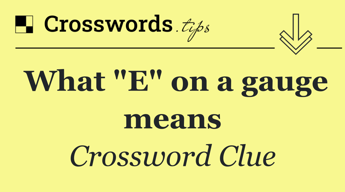 What "E" on a gauge means