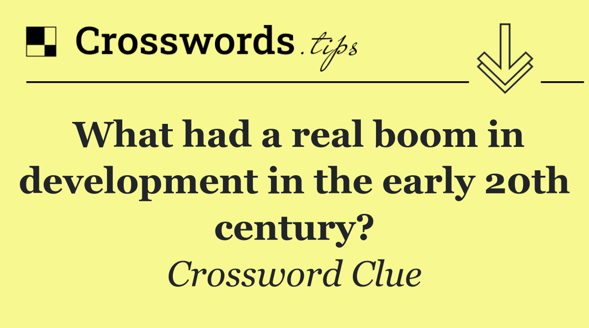 What had a real boom in development in the early 20th century?