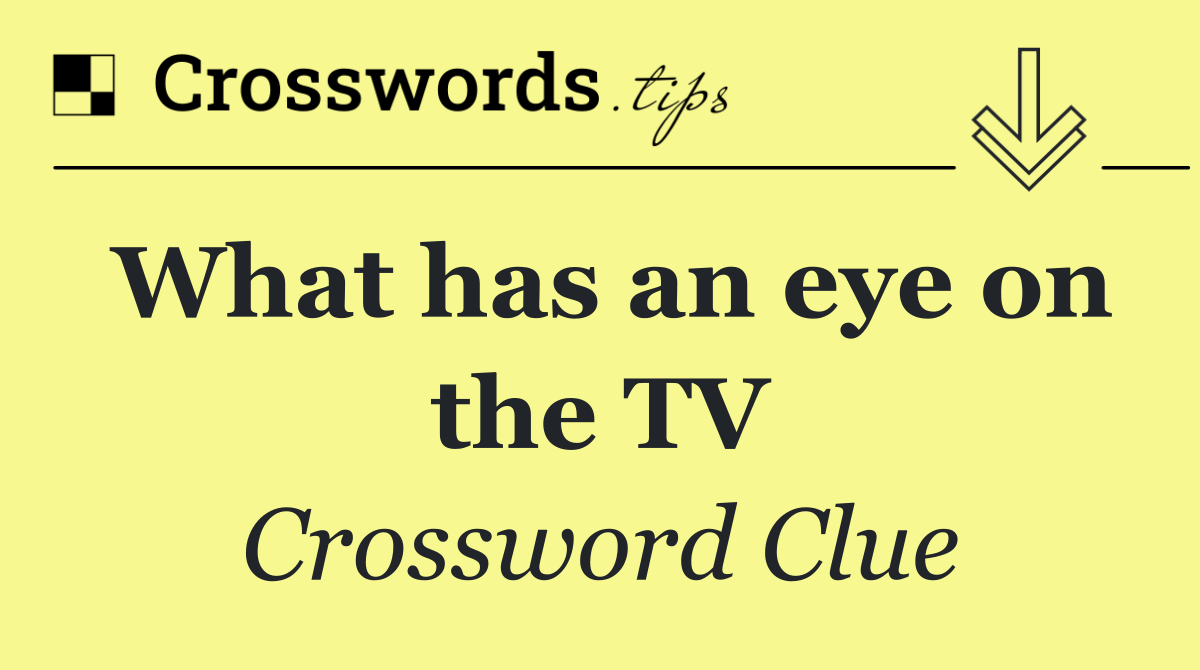 What has an eye on the TV