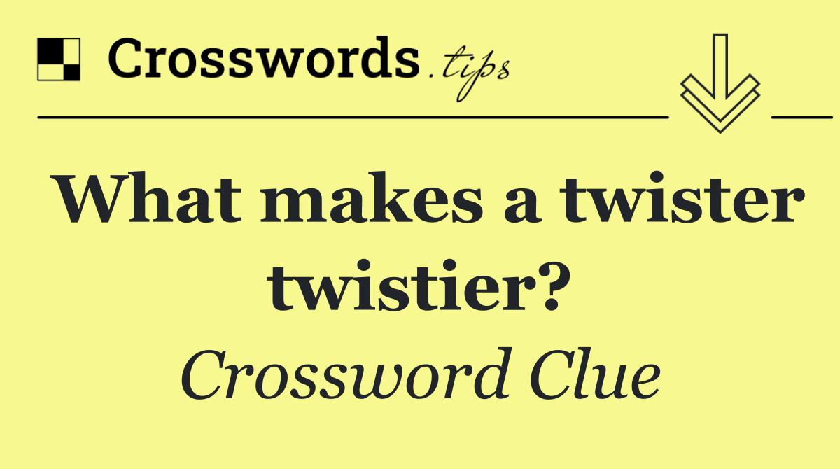 What makes a twister twistier?